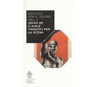 Sofocle per il teatro. Vol. 2: Edipo re e Aiace tradotti per la scena.