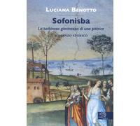 Sofonisba. La turbinosa giovinezza di una pittrice - Benotto Luciana