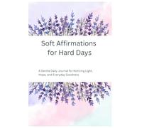 Soft Affirmations for Hard Days: A Gentle Daily Journal for Comfort, Strength, and Emotional Support