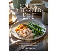 Soft And Bite-Sized Diet (Level 6): “Practical Recipes and Expert Strategies for Safe Eating with Confidence”