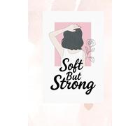 Soft but Strong - A Minimalist & Elegant Notebook for Everyday Inspiration: Notebook for Journalling, Drawing, Sketching - 6x9 Journal with 120 Blank Pages
