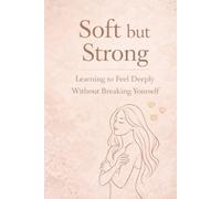 Soft but Strong: Learning to Feel Deeply Without Breaking Yourself