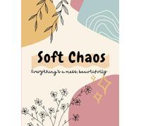 soft chaos: Everything is a mess, beautifully