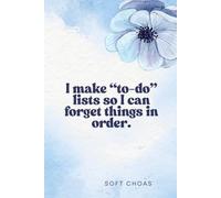Soft chaos: I make “to-do” lists so I can forget things in order.: Organize Your Chaos: The Perfect Planner for To-Do Lists, Notes, and Creative Thinking