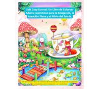 Soft Cozy Surreal: Un Libro de Colorear Adulto Caprichoso para la Relajación, la Atención Plena y el Alivio del Estrés.: 50 hermosas ilustraciones ... y disfrutar de la relajación creativa