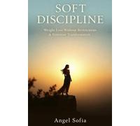 Soft Discipline: A Gentle Path to Body and Mind Transformation Without Pressure