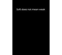 Soft does not mean weak: Black Cover Inspirational Journal, 120 Pages