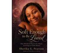 Soft Enough to Be Loved: One Hundred Pieces of a Heart Learning to Come Home