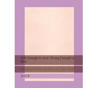 Soft Enough to Heal, Strong Enough to Rise: Releasing the Past and Rising into Your Worth