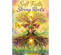Soft Faith, Strong Roots A Gentle Devotional for Women Figuring Out Life