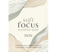 Soft Focus Coloring Book 2026: A Minimalist Adult Coloring Book for Calm Concentration, Clarity, and Mindful Focus