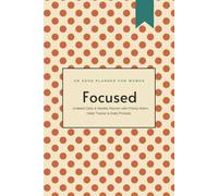 Soft Focus: The Compassionate ADHD Planner: An Undated Daily & Weekly Mindful Organizer with Priority Matrix and Self-Care Prompts Designed for Neurodivergent Women