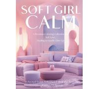 Soft Girl Calm A Premium Coloring Collection for Self-Love, Healing & Gentle Glow-Up: Selected from Volumes 1-3 of the Soft Girl Energy™ Coloring Series