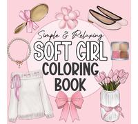 Soft Girl Coloring Book - Simple And Relaxing: Bold and Easy Coloring Pages With Just Girly Things For Adults and Teens Who Love Soft Girl Aesthetic Gifts