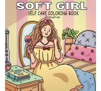 Soft Girl:Self Care Coloring Book for Adults and Teens Featuring Cozy Daily Activities for Self - Love, Stress Relief and Simple Joys