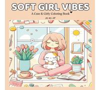 Soft Girl Vibes: A Coloring Book: Featuring Relaxing Daily Scenes, Soft Girl Aesthetic, and Mindful Activities for Adults and Teens.