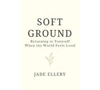 Soft Ground: A gentle return to emotional steadiness, safety, and self-trust