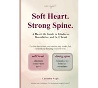 Soft heart. Strong spine.: A Real-Life Guide to Kindness, Boundaries, and Self-Trust
