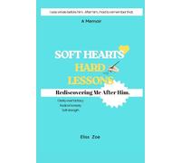 Soft Hearts, Hard Lessons: Rediscovering Me After Him |A memoir| For the women who mistook attention for love and are ready to reclaim their power