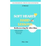 Soft Hearts, Hard Lessons: Rediscovering Me After Him | A memoir | For the women who mistook attention for love and are ready to reclaim their power