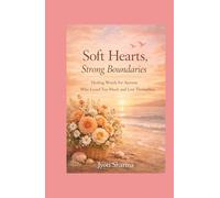 Soft Hearts, Strong Boundaries: Healing Words for Anyone Who Loved Too Much and Lost Themselves: 100 Healing Pages to Stop Chasing Love and Choose Yourself