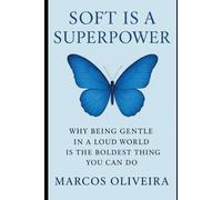 Soft Is a Superpower: Why Being Gentle in a Loud World Is the Boldest Thing You Can Do