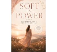 Soft Is Power: Unlocking Your Feminine Energy