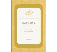 Soft Life: A Journal for Choosing Ease, Beauty, and Joy Every Day