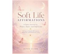 Soft Life Affirmations: : A Daily Journal for Peace, Ease, and Self-Love