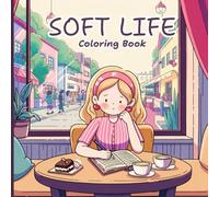 Soft Life Coloring Book for Adults: A relaxing collection of gentle everyday moments reading by the window, cooking, drinking tea, baking, caring for ... self-care, and enjoying peaceful quiet time.