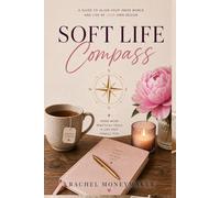Soft Life Compass: A woman’s guide to healing self-love and creating a peaceful aligned life