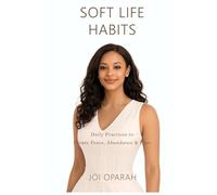 Soft Life Habits™: Daily Practices to Create Peace, Abundance & Ease