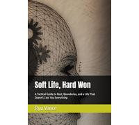 Soft Life, Hard Won: A Tactical Guide to Rest, Boundaries, and a Life That Doesn't Cost You Everything