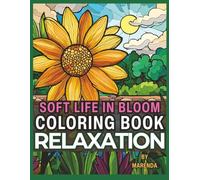 SOFT LIFE IN BLOOM COLORING BOOK: RELAXATION ADULT COLORING BOOK FOR WOMEN