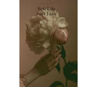 Soft Life Isn’t Lazy: A woman’s guide to wanting less and feeling more