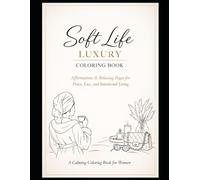 Soft Life Luxury Coloring Book: Affirmations & Relaxing Pages For Peace, Ease, and Intentional Living