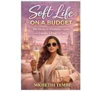 Soft Life on a Budget: The Modern Woman’s Guide to Luxury Living on Less
