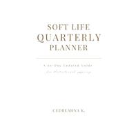 Soft Life Quarterly Planner: A 90-Day Undated Guide for Intentional Living