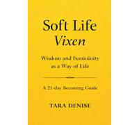 Soft Life Vixen: Wisdom and Femininity as a Way of Life A 21-Day Becoming Guide