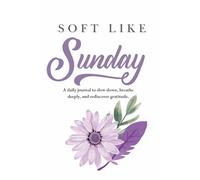 Soft Like Sunday: A Journal to Slow Down, Breathe Deeply, and Rediscover Gratitude