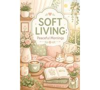 Soft Living: Peaceful Mornings: A Relaxing Coloring Book with Coffee, Flowers, Books and Peaceful Moments