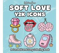 Soft Love Y2K Icons Coloring Book: Bold & Easy 2000s Inspired Designs Featuring Retro Tech, Girly Fashion, Smiley Faces, Butterflies & Trendy Aesthetic Icons for Relaxation and Creative Fun