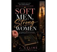 Soft Men, Strong Women: Why Modern Dating Feels Backwards - and How to Build Better Relationships