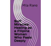 Soft Miracles: Healing as a Filipina Woman Who Feels Deeply