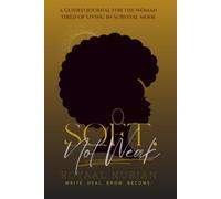 Soft, Not Weak: A Guided Journal for the Woman Tired of Living in Survival Mode