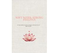 SOFT NOTES, STRONG FEELINGS: A 7-Day Guided Journal for Letting Go, Naming Truth, and Beginning Again