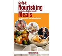 Soft & Nourishing: Comforting, Diabetic-Friendly Meals for Seniors with Low-Sodium Options