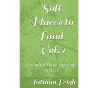 Soft Places to Land Vol. 1: Poems for Those Learning to Heal