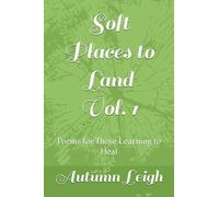 Soft Places to Land Vol. 1: Poems for Those Learning to Heal
