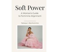Soft Power: A Woman’s Guide to Feminine Alignment